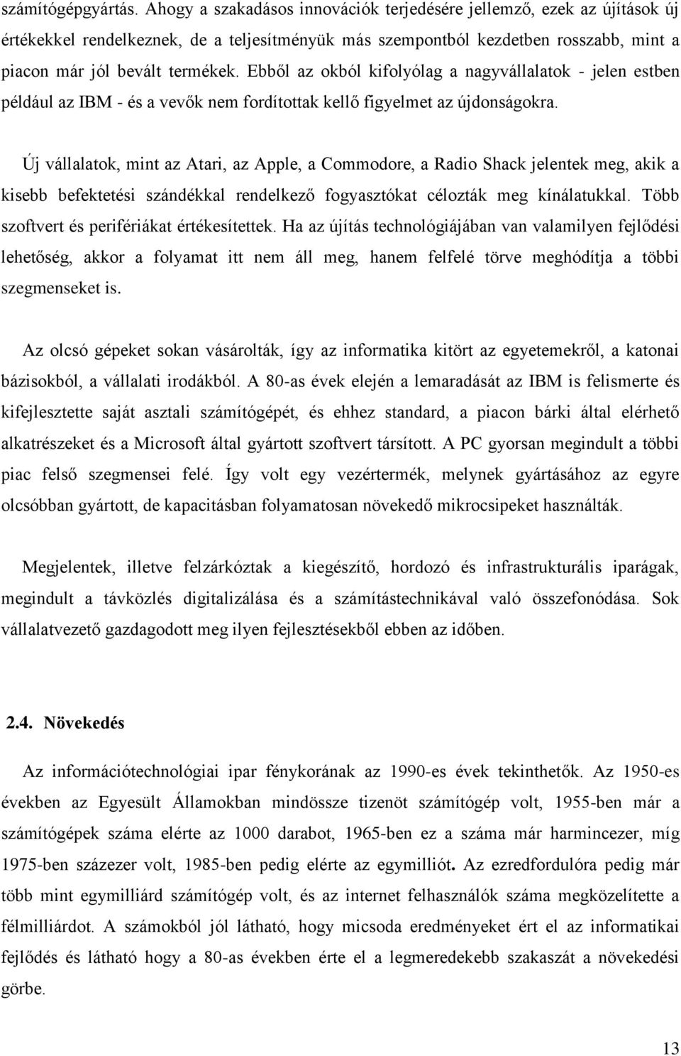 Ebből az okból kifolyólag a nagyvállalatok - jelen estben például az IBM - és a vevők nem fordítottak kellő figyelmet az újdonságokra.