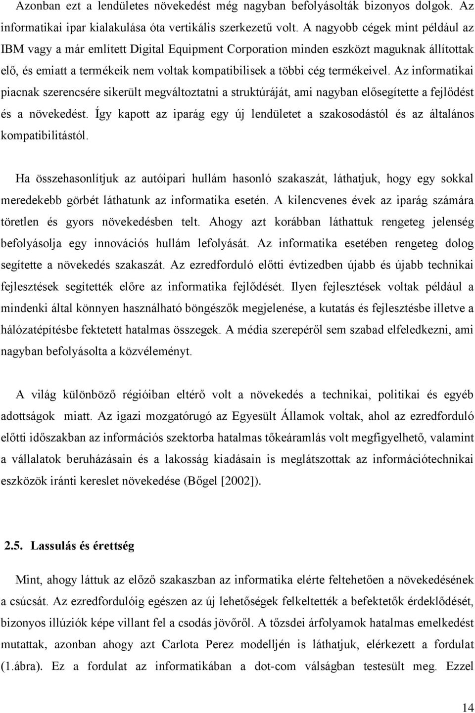 Az informatikai piacnak szerencsére sikerült megváltoztatni a struktúráját, ami nagyban elősegítette a fejlődést és a növekedést.