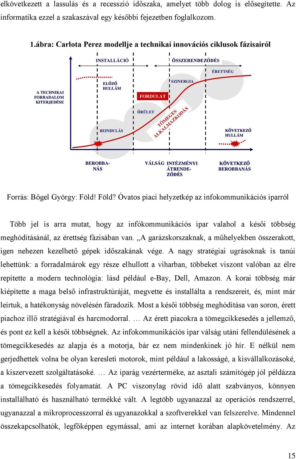 TÖMEGES ALKALMAZKODÁS KÖVETKEZŐ HULLÁM BEROBBA- NÁS VÁLSÁG INTÉZMÉNYI ÁTRENDE- ZŐDÉS KÖVETKEZŐ BEROBBANÁS Forrás: Bőgel György: Föld!