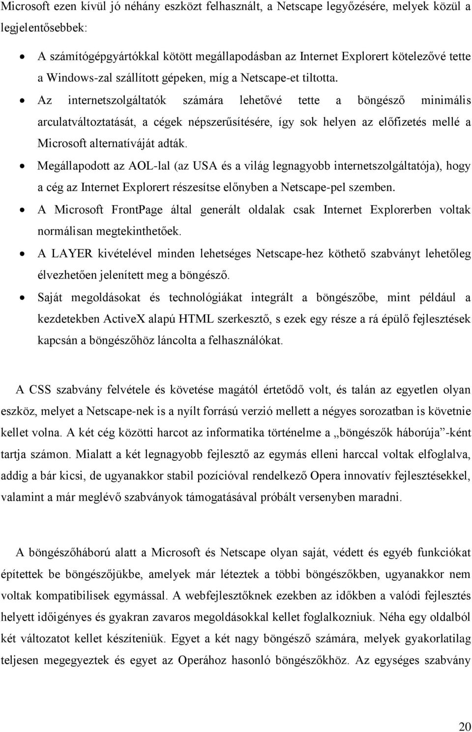 Az internetszolgáltatók számára lehetővé tette a böngésző minimális arculatváltoztatását, a cégek népszerűsítésére, így sok helyen az előfizetés mellé a Microsoft alternatíváját adták.