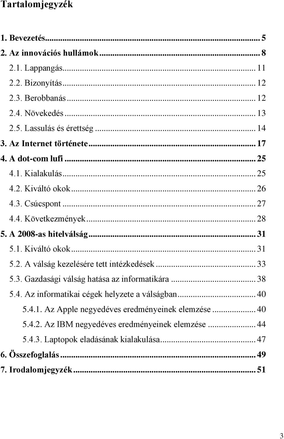 .. 33 5.3. Gazdasági válság hatása az informatikára... 38 5.4. Az informatikai cégek helyzete a válságban... 40 5.4.1. Az Apple negyedéves eredményeinek elemzése... 40 5.4.2.