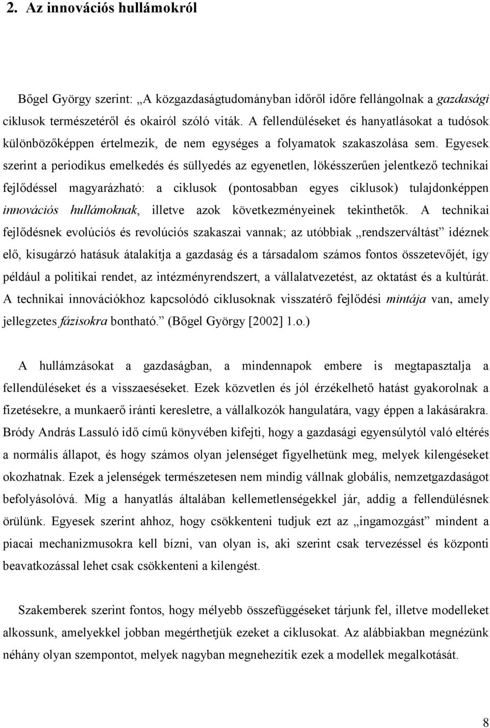 Egyesek szerint a periodikus emelkedés és süllyedés az egyenetlen, lökésszerűen jelentkező technikai fejlődéssel magyarázható: a ciklusok (pontosabban egyes ciklusok) tulajdonképpen innovációs