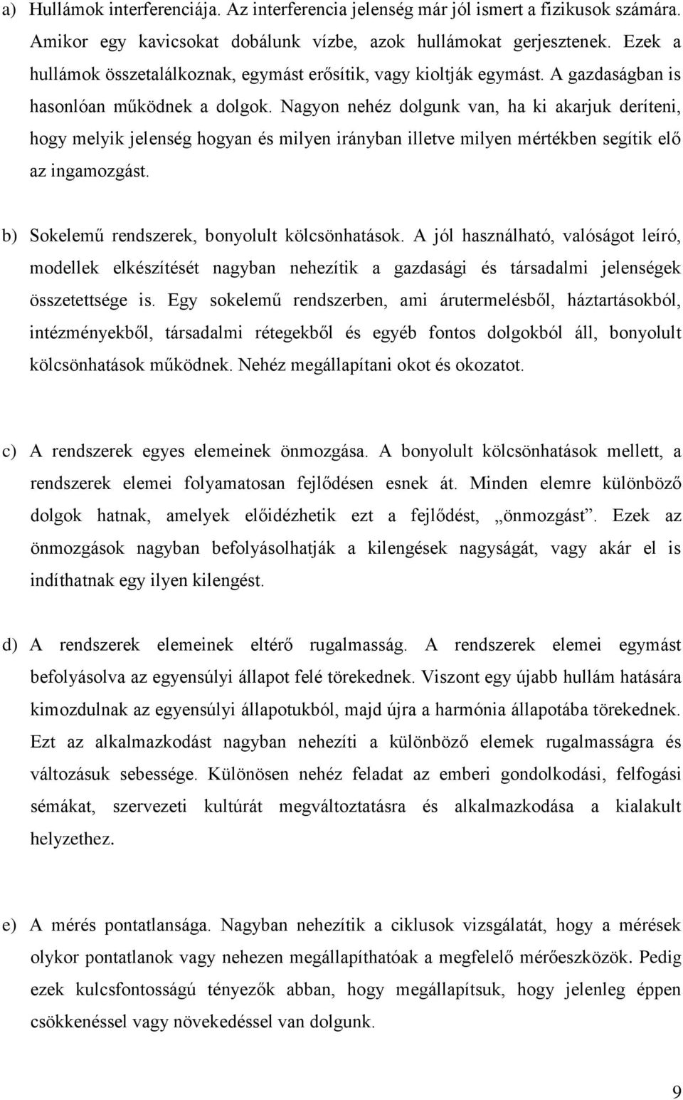 Nagyon nehéz dolgunk van, ha ki akarjuk deríteni, hogy melyik jelenség hogyan és milyen irányban illetve milyen mértékben segítik elő az ingamozgást. b) Sokelemű rendszerek, bonyolult kölcsönhatások.