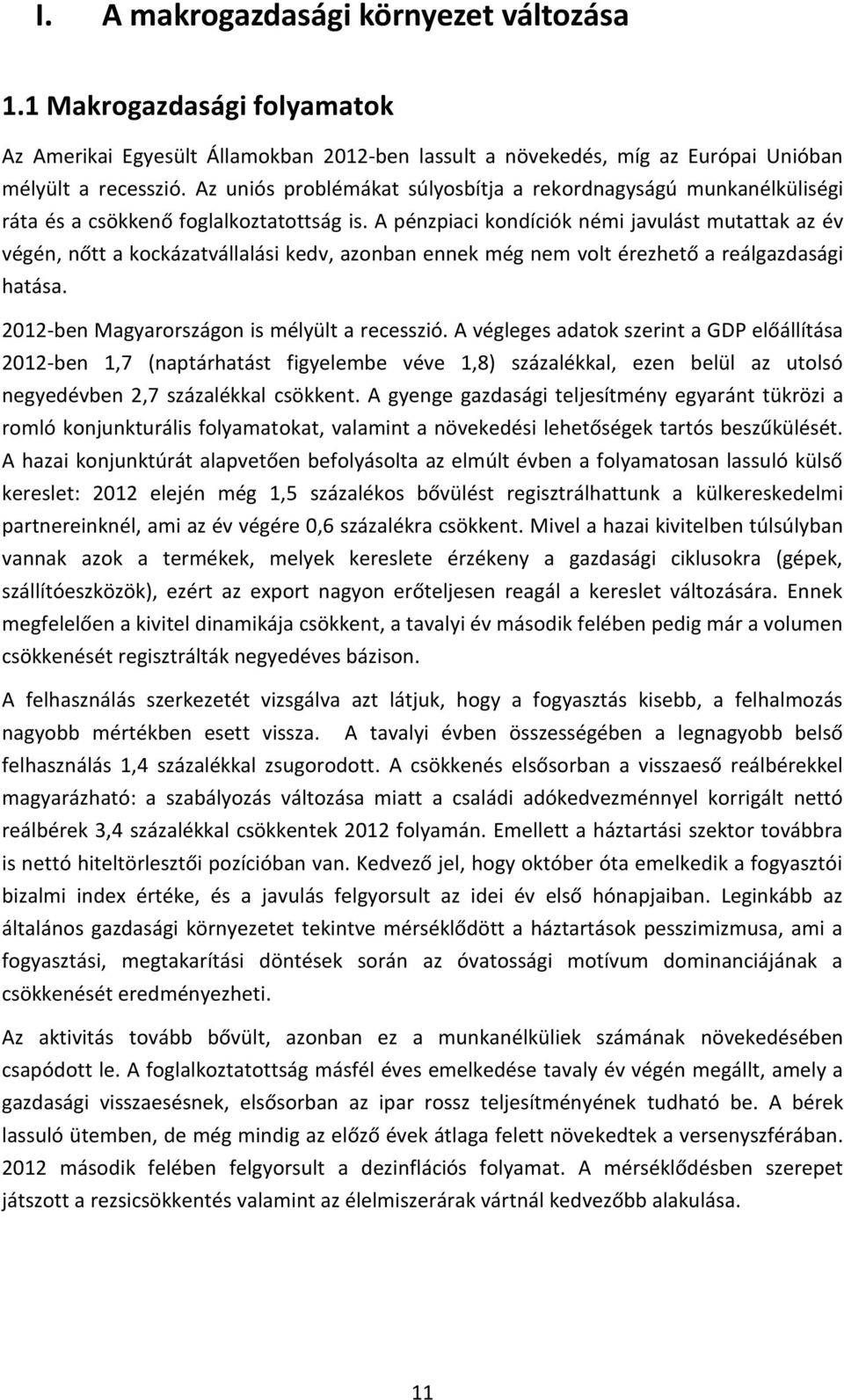 A pénzpiaci kondíciók némi javulást mutattak az év végén, nőtt a kockázatvállalási kedv, azonban ennek még nem volt érezhető a reálgazdasági hatása. 2012-ben Magyarországon is mélyült a recesszió.