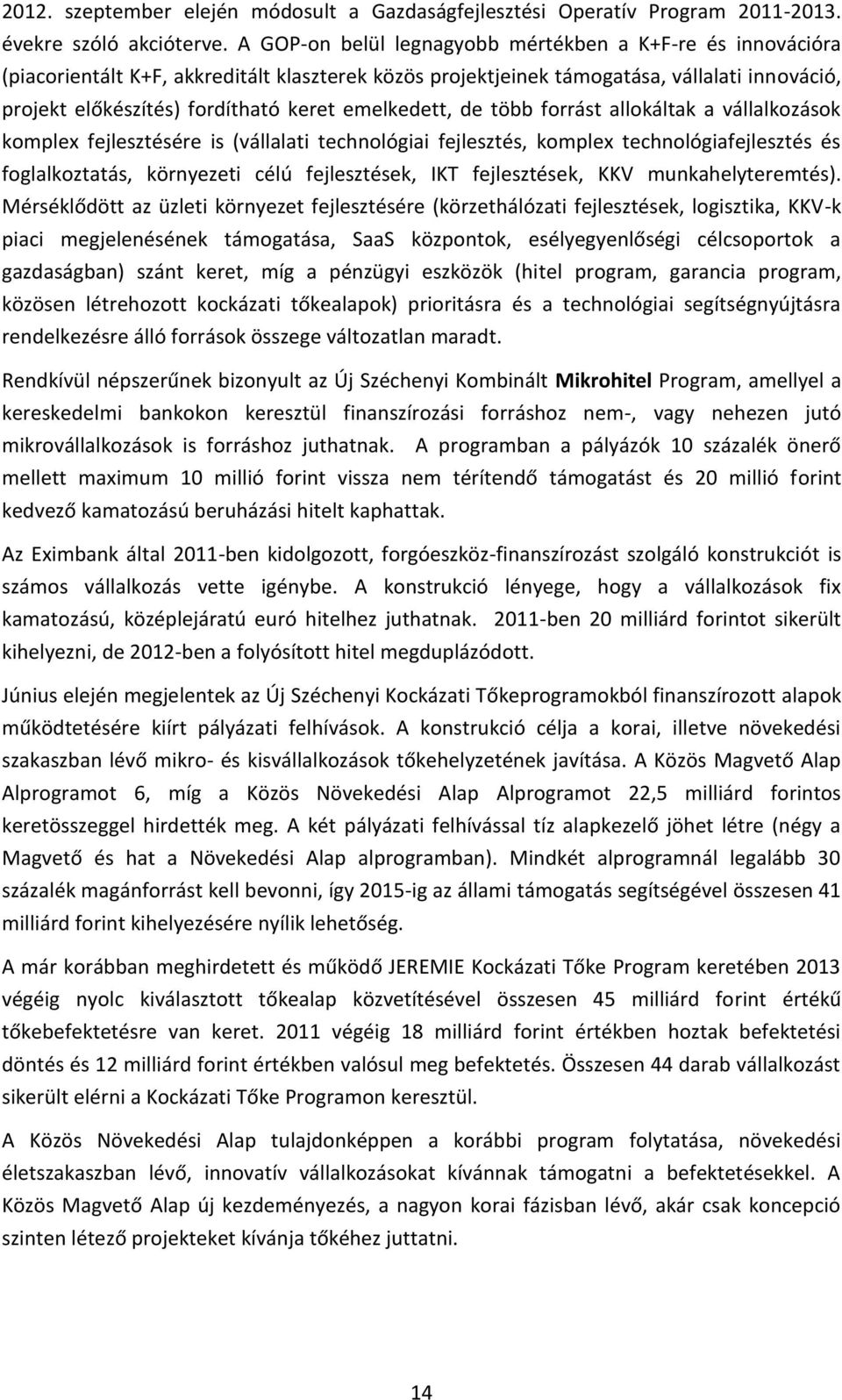 emelkedett, de több forrást allokáltak a vállalkozások komplex fejlesztésére is (vállalati technológiai fejlesztés, komplex technológiafejlesztés és foglalkoztatás, környezeti célú fejlesztések, IKT