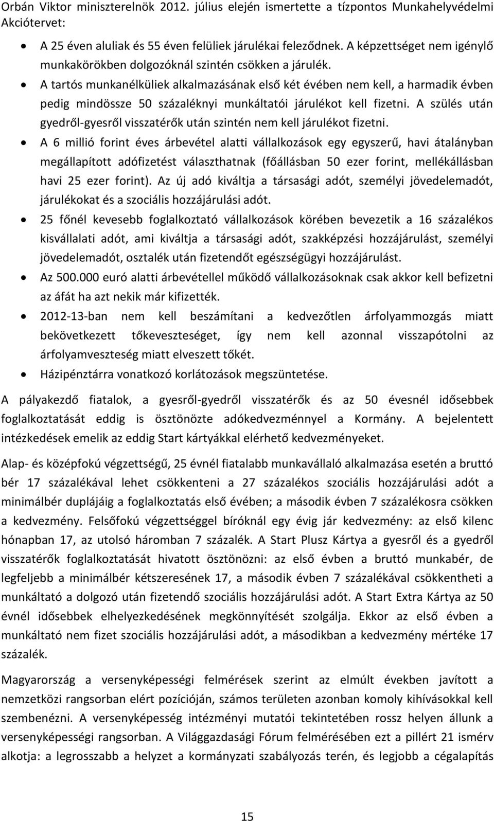 A tartós munkanélküliek alkalmazásának első két évében nem kell, a harmadik évben pedig mindössze 50 százaléknyi munkáltatói járulékot kell fizetni.