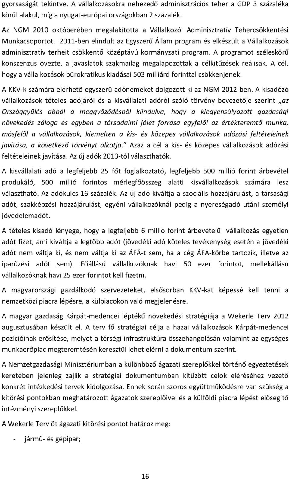 2011-ben elindult az Egyszerű Állam program és elkészült a Vállalkozások adminisztratív terheit csökkentő középtávú kormányzati program.