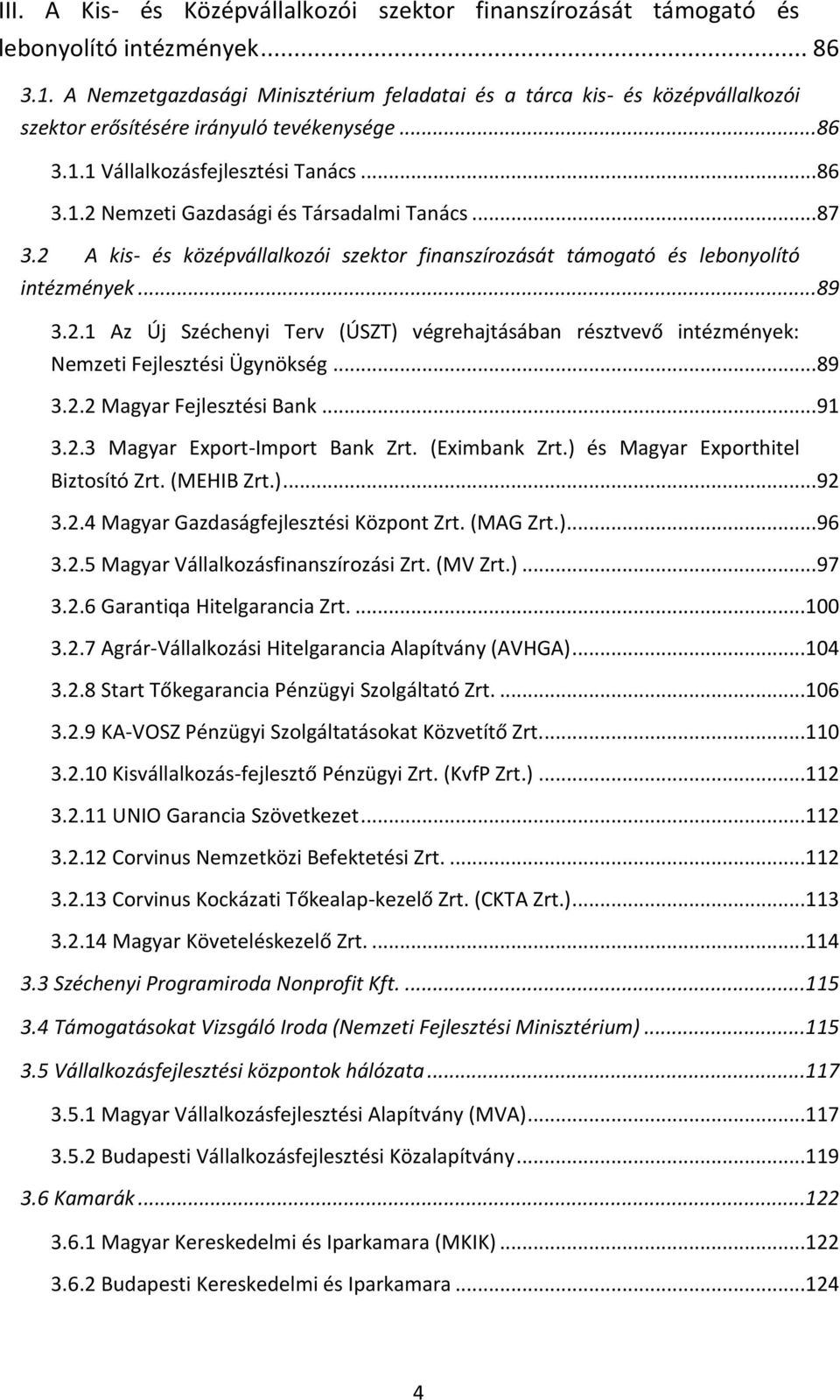 .. 87 3.2 A kis- és középvállalkozói szektor finanszírozását támogató és lebonyolító intézmények... 89 3.2.1 Az Új Széchenyi Terv (ÚSZT) végrehajtásában résztvevő intézmények: Nemzeti Fejlesztési Ügynökség.