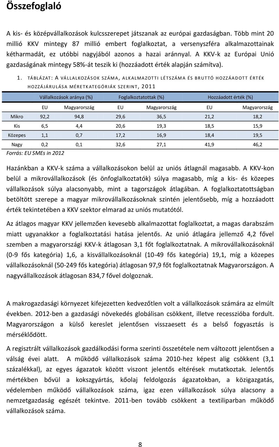 A KKV-k az Európai Unió gazdaságának mintegy 58%-át teszik ki (hozzáadott érték alapján számítva). 1.