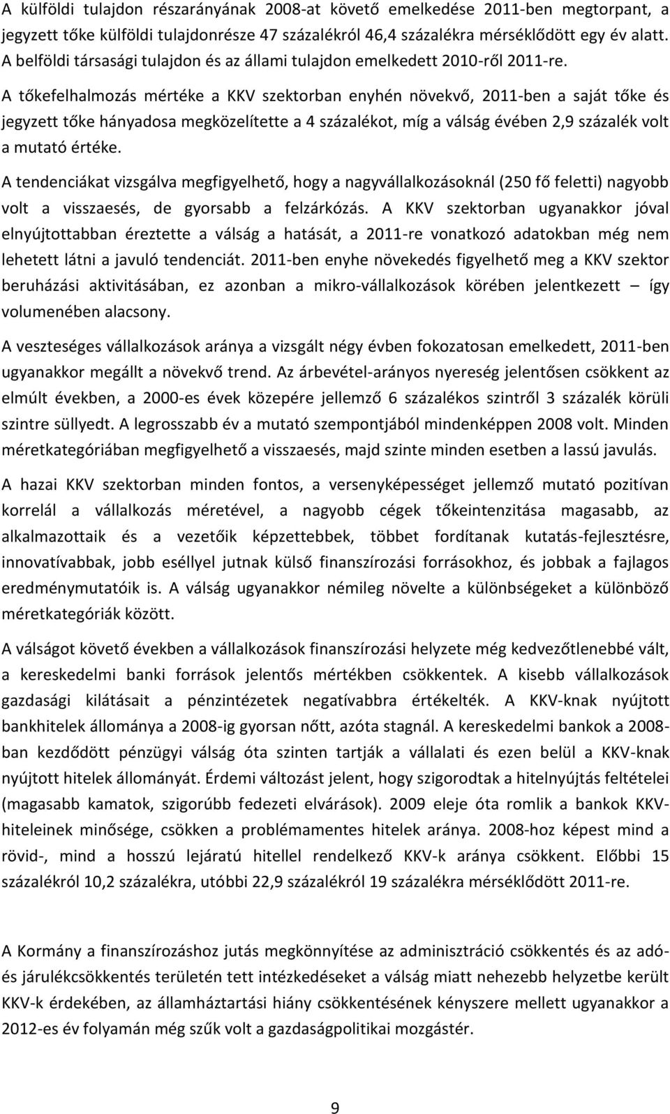 A tőkefelhalmozás mértéke a KKV szektorban enyhén növekvő, 2011-ben a saját tőke és jegyzett tőke hányadosa megközelítette a 4 százalékot, míg a válság évében 2,9 százalék volt a mutató értéke.