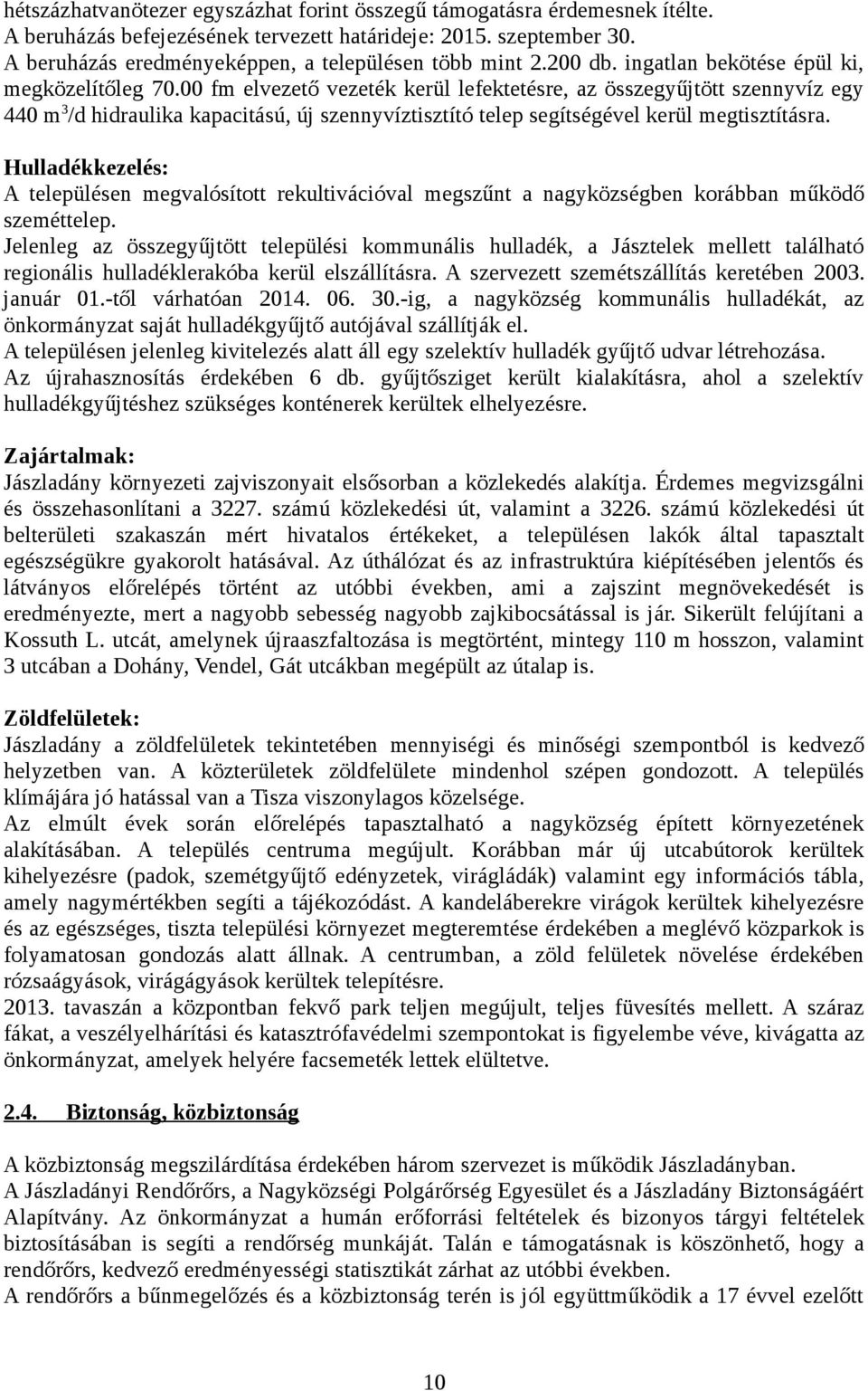 fm elvezető vezeték kerül lefektetésre, az összegyűjtött szennyvíz egy 44 m3/d hidraulika kapacitású, új szennyvíztisztító telep segítségével kerül megtisztításra.