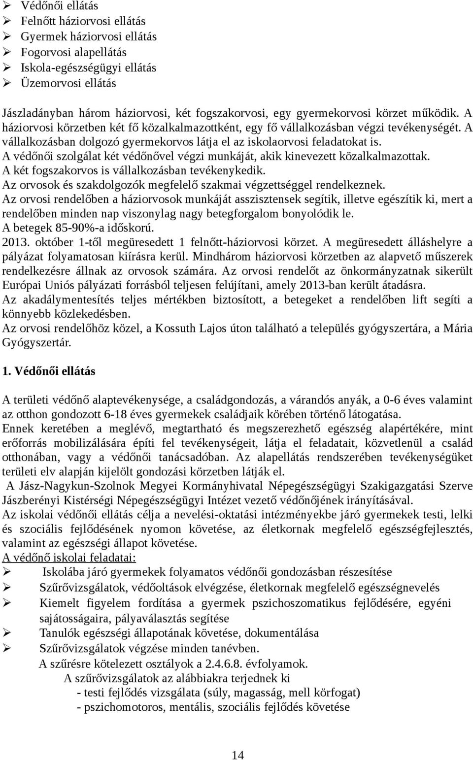 A vállalkozásban dolgozó gyermekorvos látja el az iskolaorvosi feladatokat is. A védőnői szolgálat két védőnővel végzi munkáját, akik kinevezett közalkalmazottak.