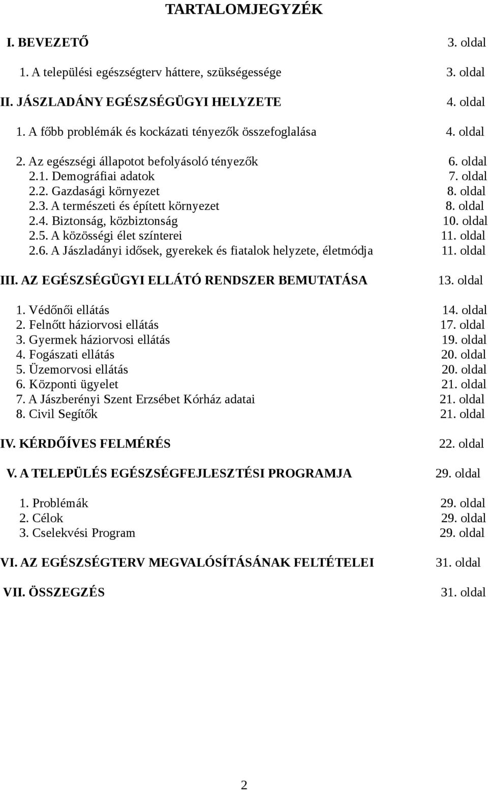 A Jászladányi idősek, gyerekek és fiatalok helyzete, életmódja III. AZ EGÉSZSÉGÜGYI ELLÁTÓ RENDSZER BEMUTATÁSA 1. Védőnői ellátás 2. Felnőtt háziorvosi ellátás 3. Gyermek háziorvosi ellátás 4.