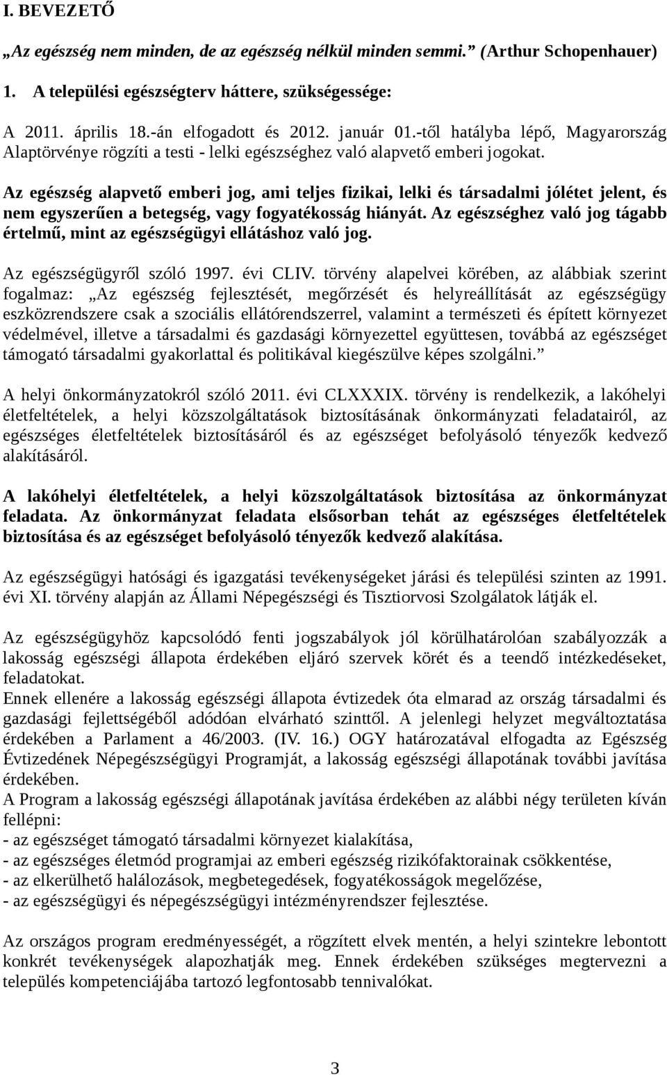 Az egészség alapvető emberi jog, ami teljes fizikai, lelki és társadalmi jólétet jelent, és nem egyszerűen a betegség, vagy fogyatékosság hiányát.