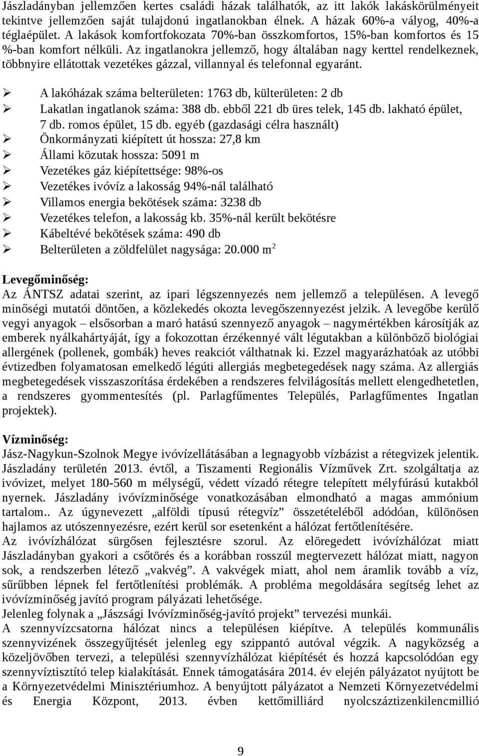 Az ingatlanokra jellemző, hogy általában nagy kerttel rendelkeznek, többnyire ellátottak vezetékes gázzal, villannyal és telefonnal egyaránt.