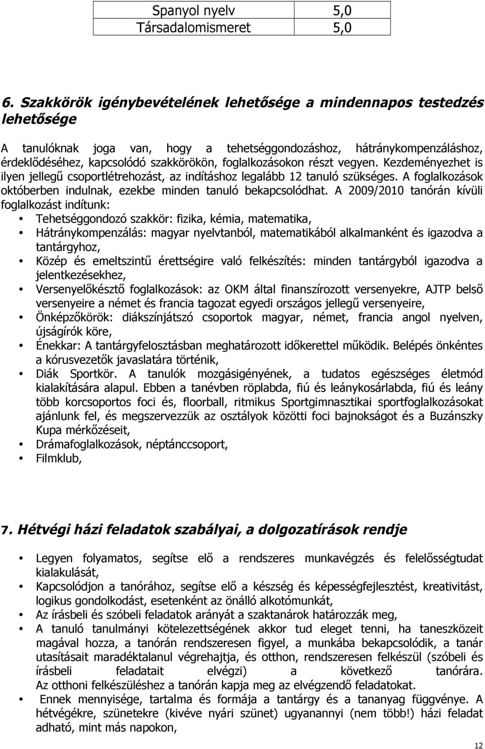 foglalkozásokon részt vegyen. Kezdeményezhet is ilyen jellegű csoportlétrehozást, az indításhoz legalább 12 tanuló szükséges. A foglalkozások októberben indulnak, ezekbe minden tanuló bekapcsolódhat.