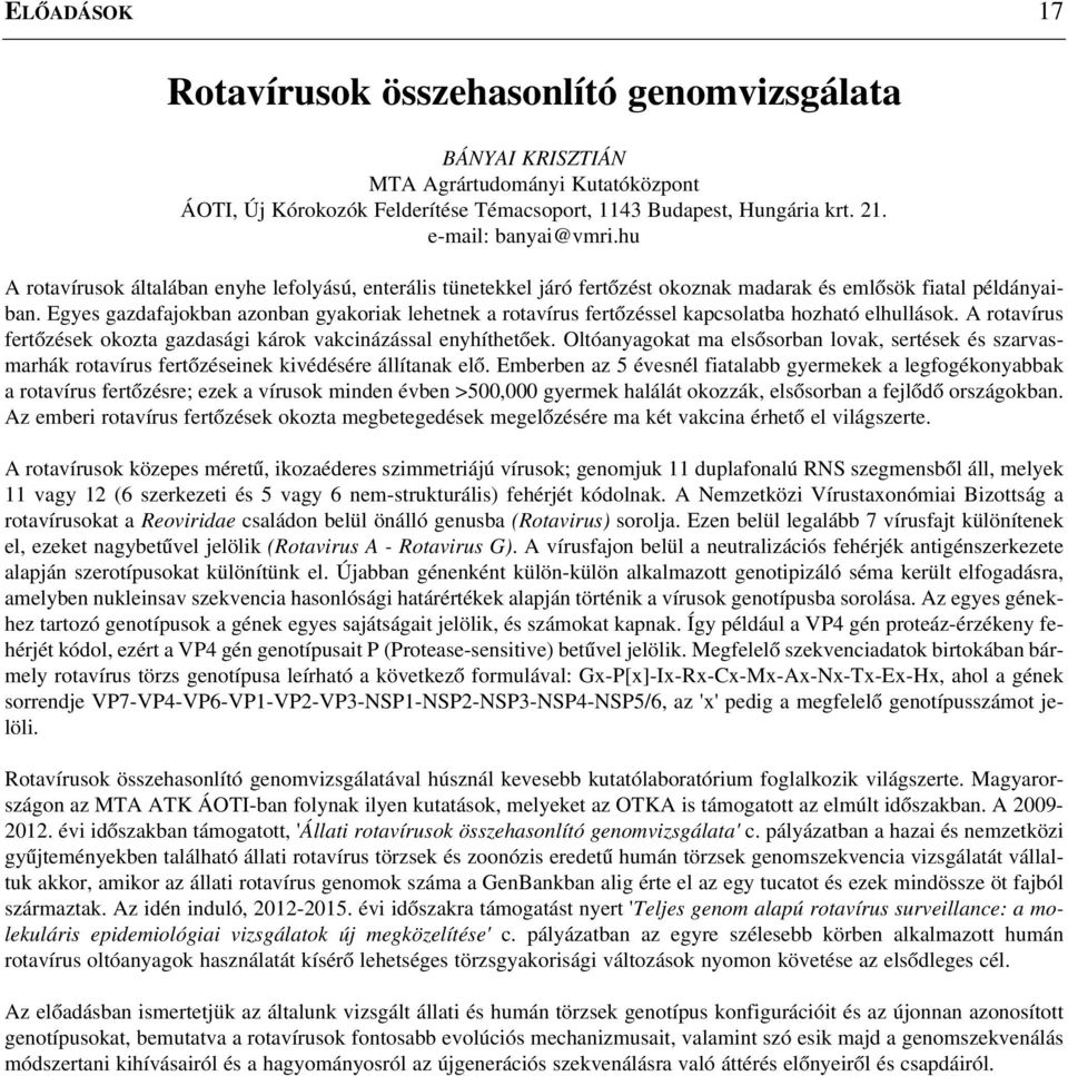 Egyes gazdafajokban azonban gyakoriak lehetnek a rotavírus fertõzéssel kapcsolatba hozható elhullások. A rotavírus fertõzések okozta gazdasági károk vakcinázással enyhíthetõek.