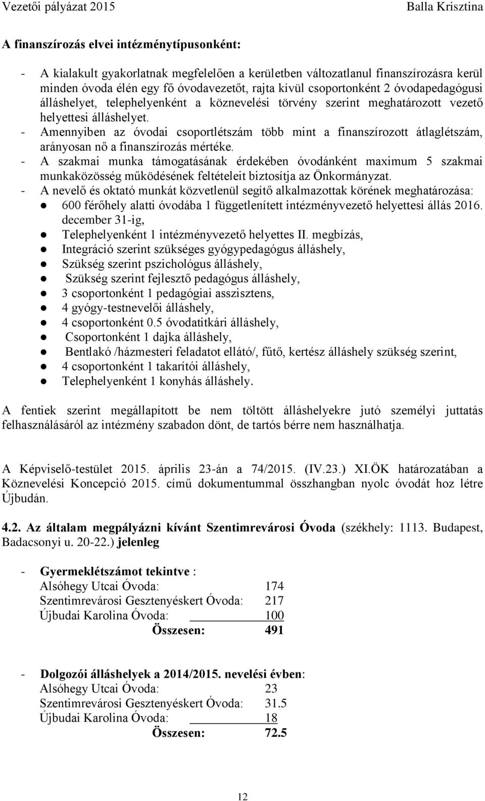 - Amennyiben az óvodai csoportlétszám több mint a finanszírozott átlaglétszám, arányosan nő a finanszírozás mértéke.