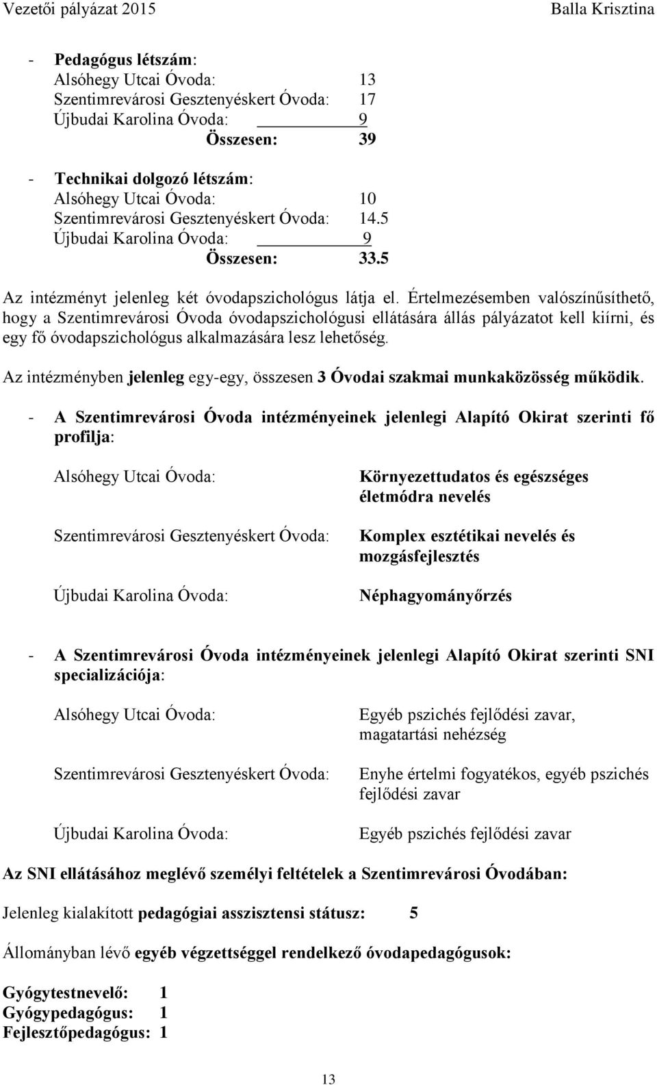 Értelmezésemben valószínűsíthető, hogy a Szentimrevárosi Óvoda óvodapszichológusi ellátására állás pályázatot kell kiírni, és egy fő óvodapszichológus alkalmazására lesz lehetőség.