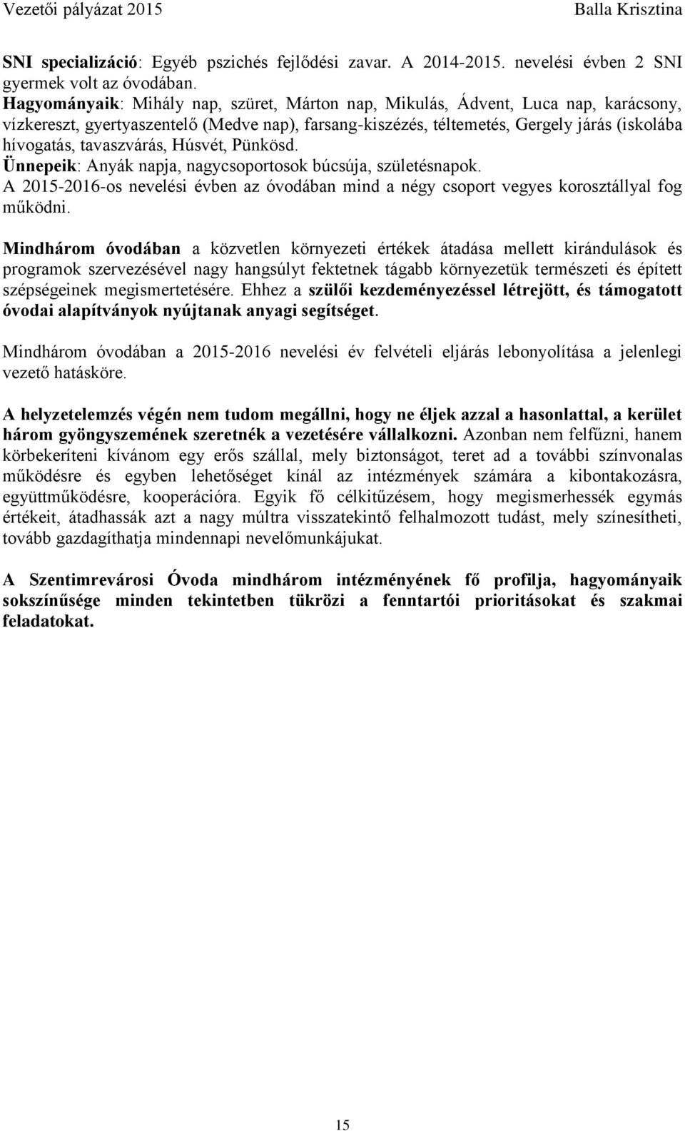 tavaszvárás, Húsvét, Pünkösd. Ünnepeik: Anyák napja, nagycsoportosok búcsúja, születésnapok. A 2015-2016-os nevelési évben az óvodában mind a négy csoport vegyes korosztállyal fog működni.