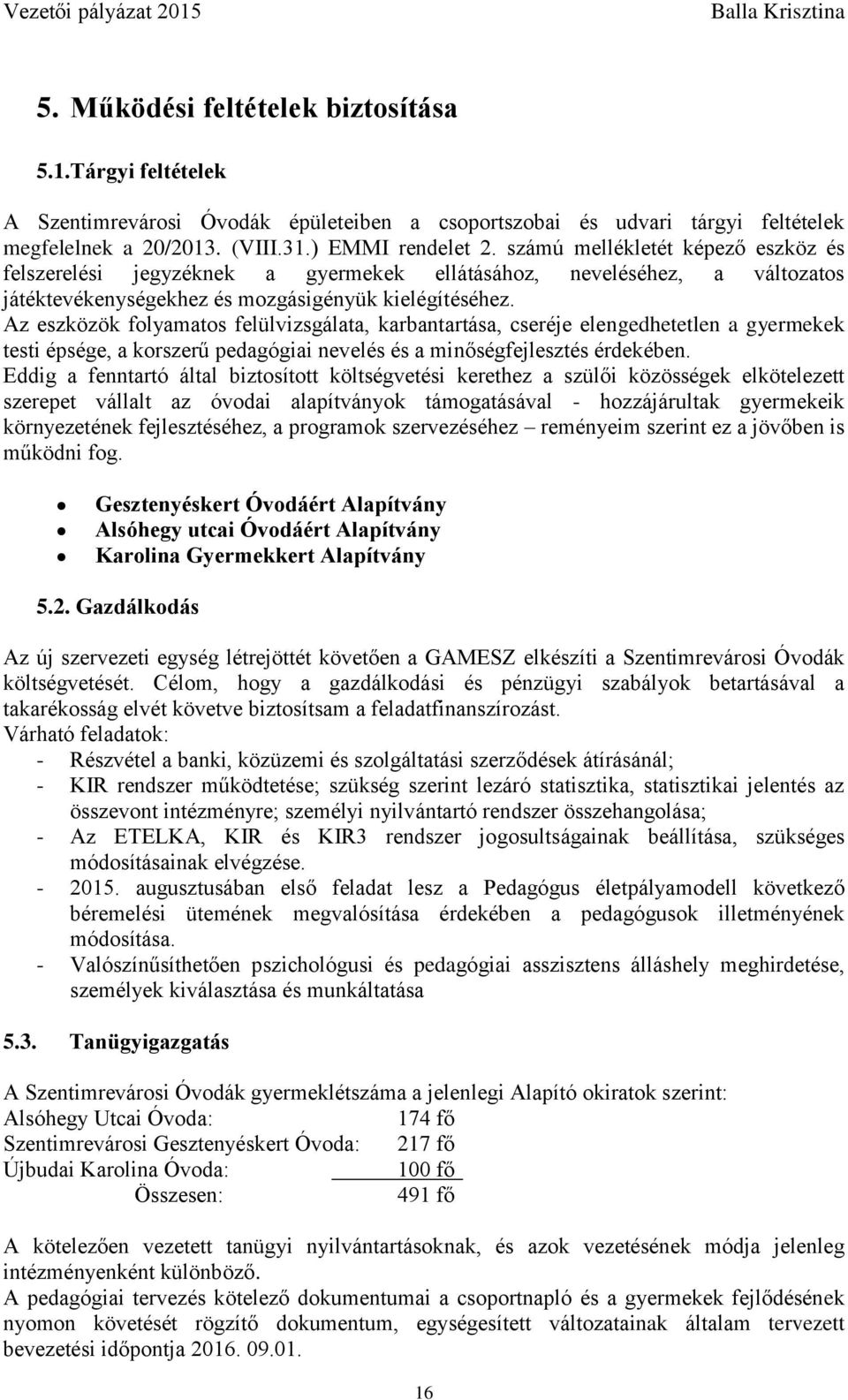 Az eszközök folyamatos felülvizsgálata, karbantartása, cseréje elengedhetetlen a gyermekek testi épsége, a korszerű pedagógiai nevelés és a minőségfejlesztés érdekében.