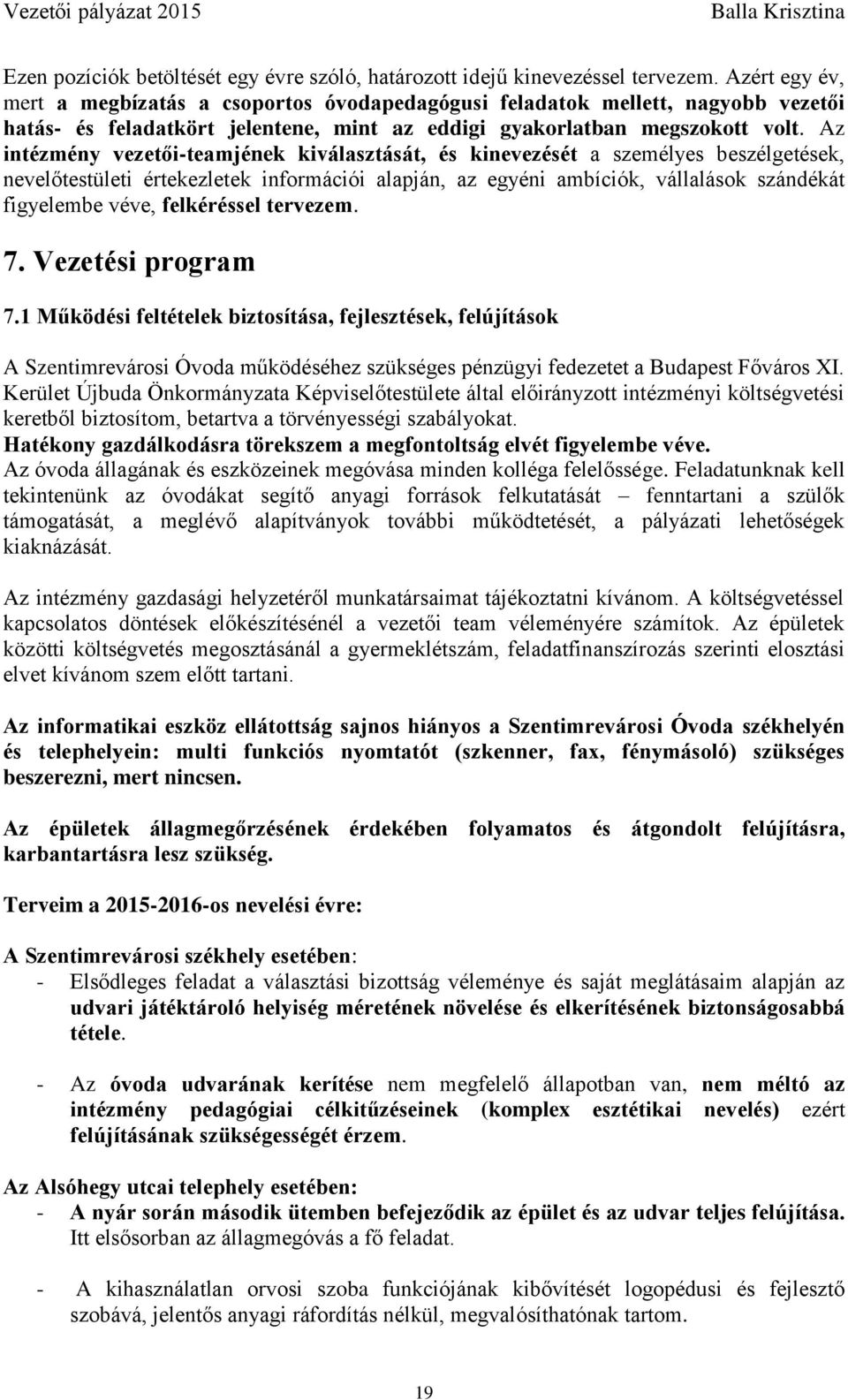 Az intézmény vezetői-teamjének kiválasztását, és kinevezését a személyes beszélgetések, nevelőtestületi értekezletek információi alapján, az egyéni ambíciók, vállalások szándékát figyelembe véve,