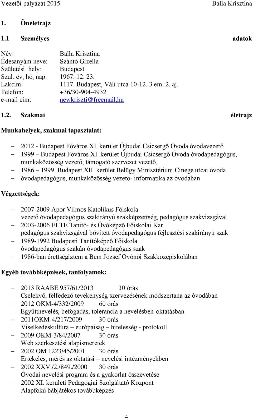 kerület Újbudai Csicsergő Óvoda óvodavezető 1999 Budapest Főváros XI. kerület Újbudai Csicsergő Óvoda óvodapedagógus, munkaközösség vezető, támogató szervezet vezető, 1986 1999. Budapest XII.