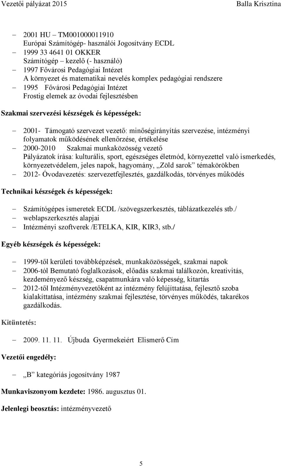 intézményi folyamatok működésének ellenőrzése, értékelése 2000-2010 Szakmai munkaközösség vezető Pályázatok írása: kulturális, sport, egészséges életmód, környezettel való ismerkedés,