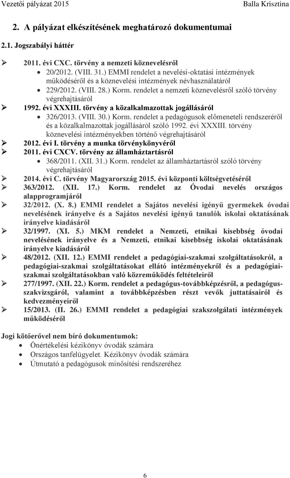 rendelet a nemzeti köznevelésről szóló törvény végrehajtásáról 1992. évi XXXIII. törvény a közalkalmazottak jogállásáról 326/2013. (VIII. 30.) Korm.