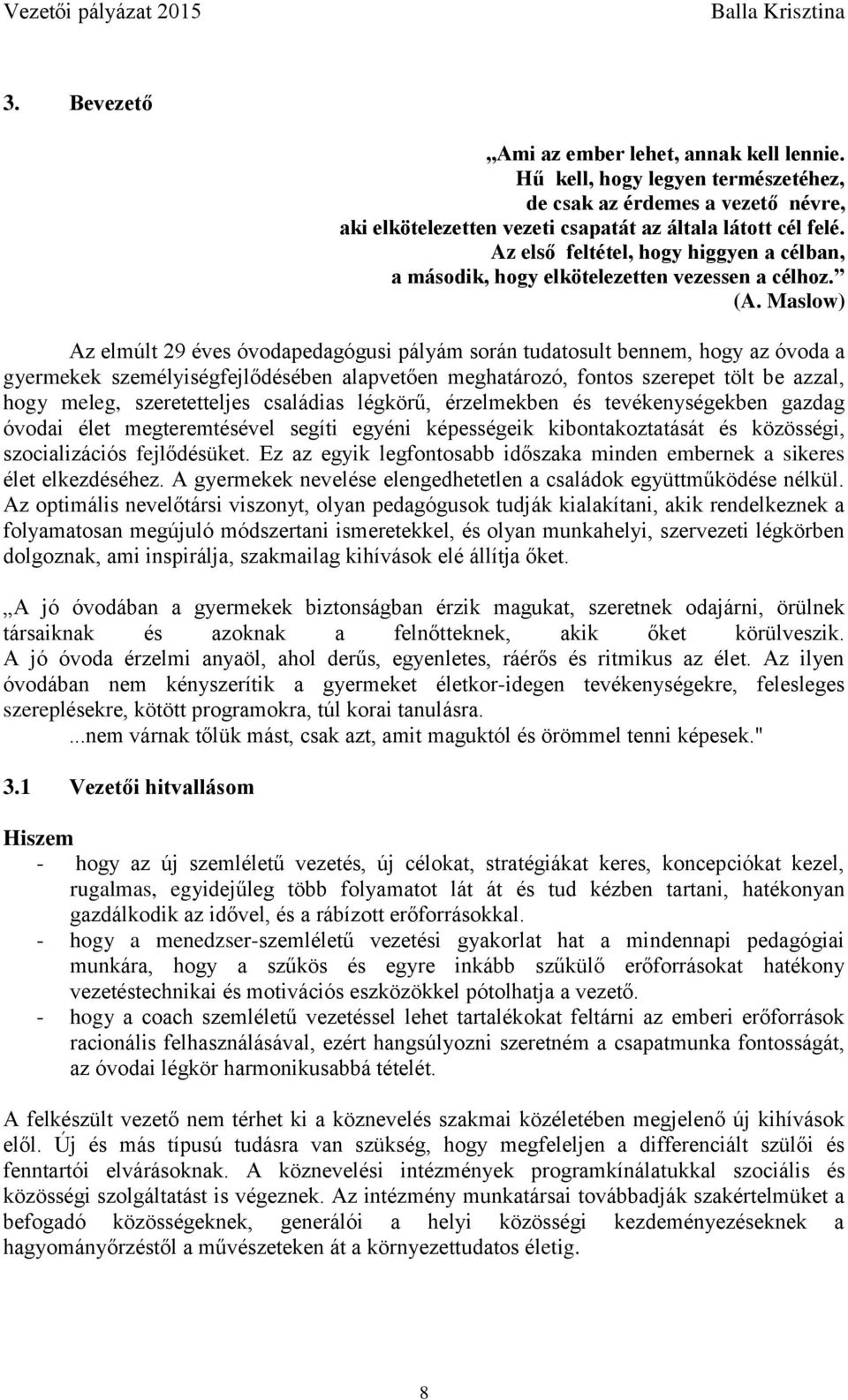 Maslow) Az elmúlt 29 éves óvodapedagógusi pályám során tudatosult bennem, hogy az óvoda a gyermekek személyiségfejlődésében alapvetően meghatározó, fontos szerepet tölt be azzal, hogy meleg,