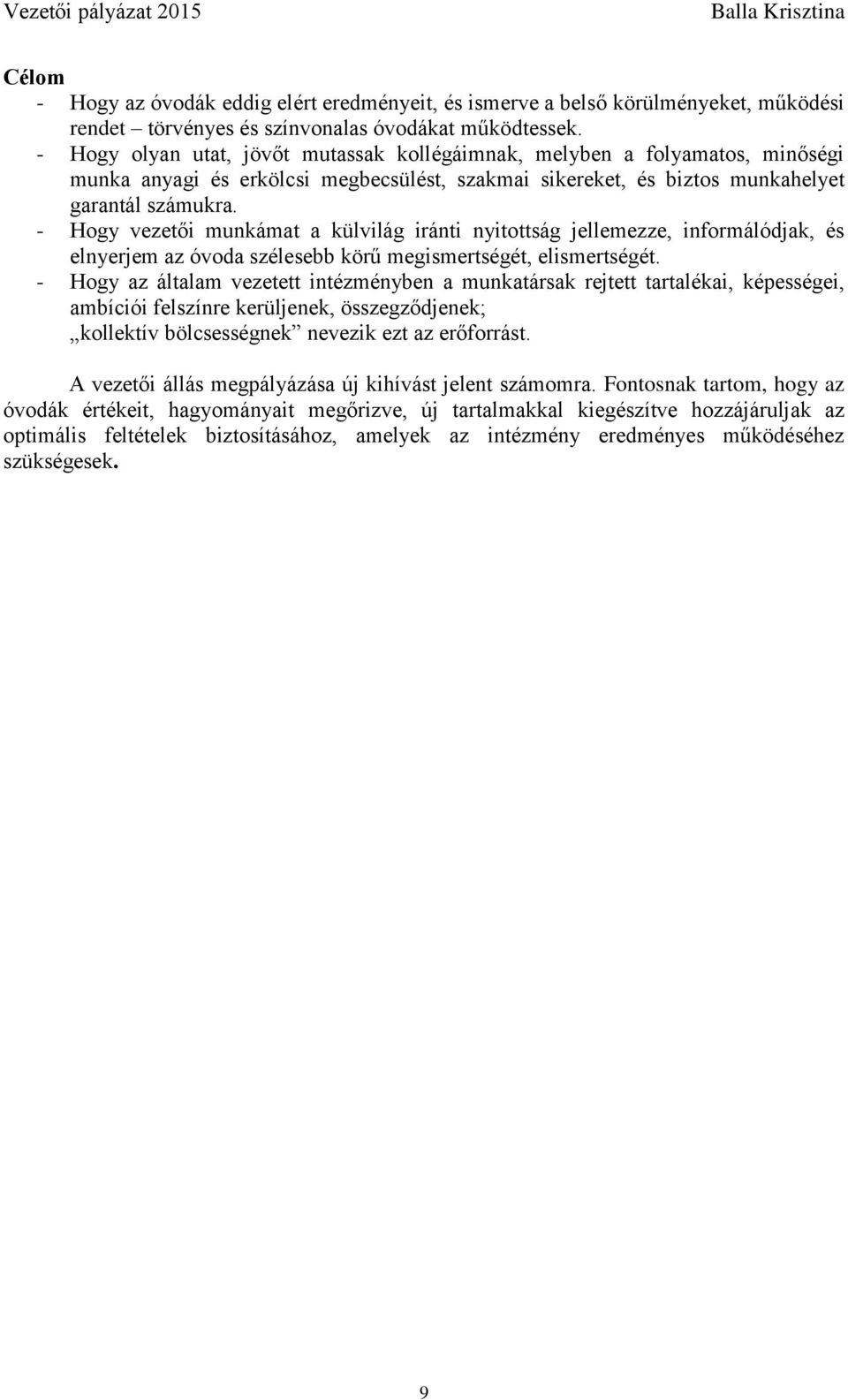 - Hogy vezetői munkámat a külvilág iránti nyitottság jellemezze, informálódjak, és elnyerjem az óvoda szélesebb körű megismertségét, elismertségét.