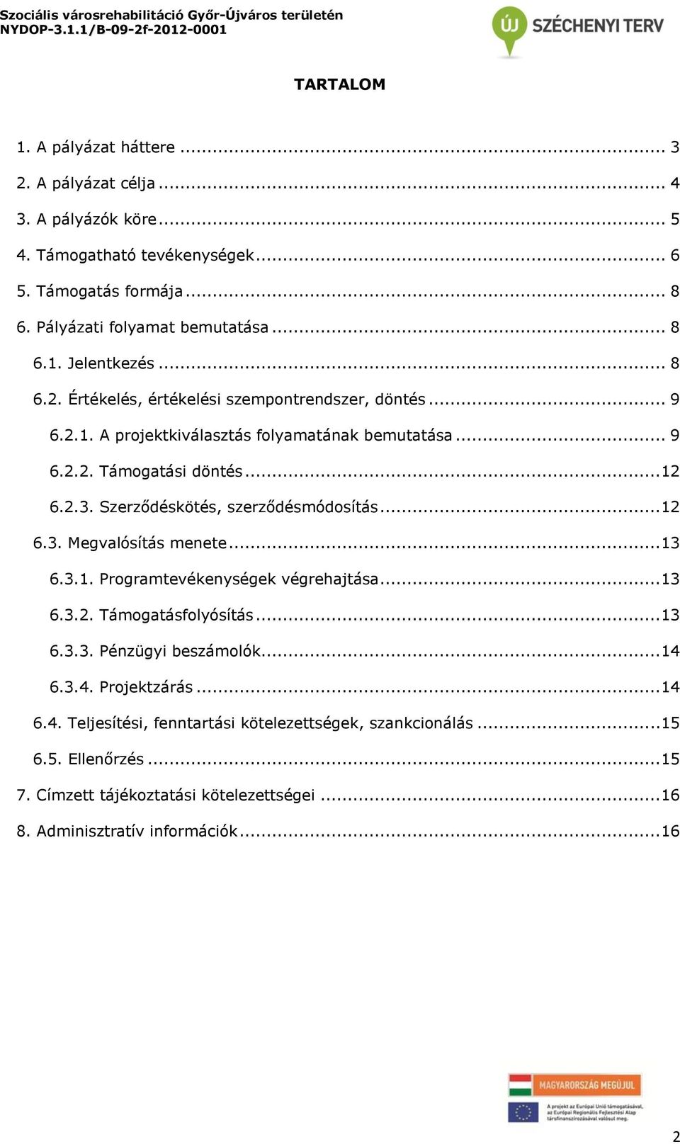 Szerződéskötés, szerződésmódosítás...12 6.3. Megvalósítás menete...13 6.3.1. Programtevékenységek végrehajtása...13 6.3.2. Támogatásfolyósítás...13 6.3.3. Pénzügyi beszámolók...14 6.