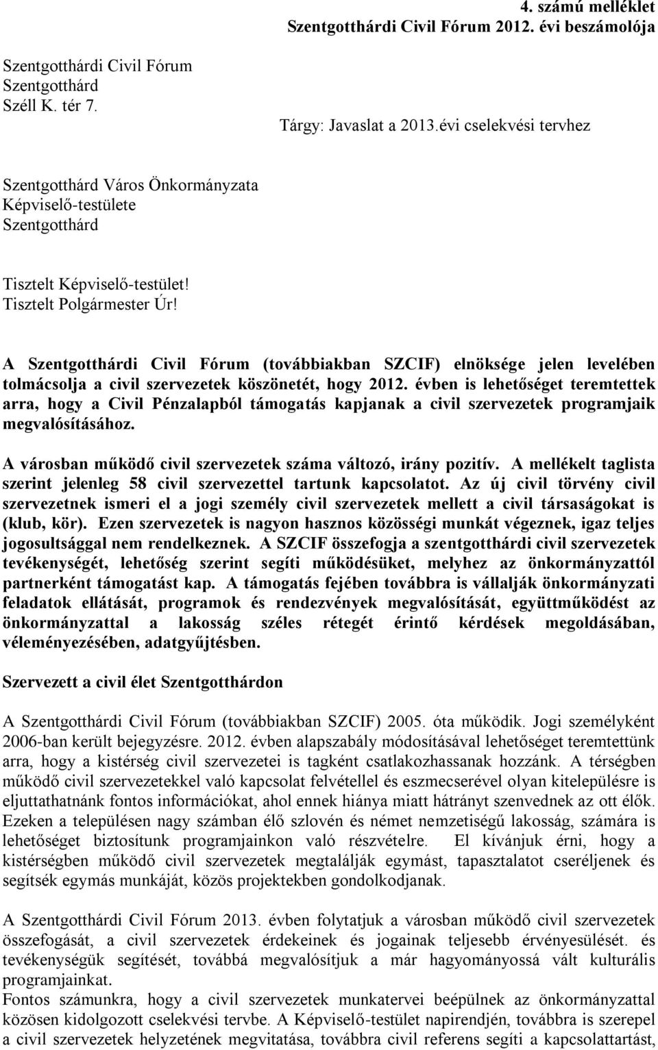 A Szentgotthárdi Civil Fórum (továbbiakban SZCIF) elnöksége jelen levelében tolmácsolja a civil szervezetek köszönetét, hogy 2012.