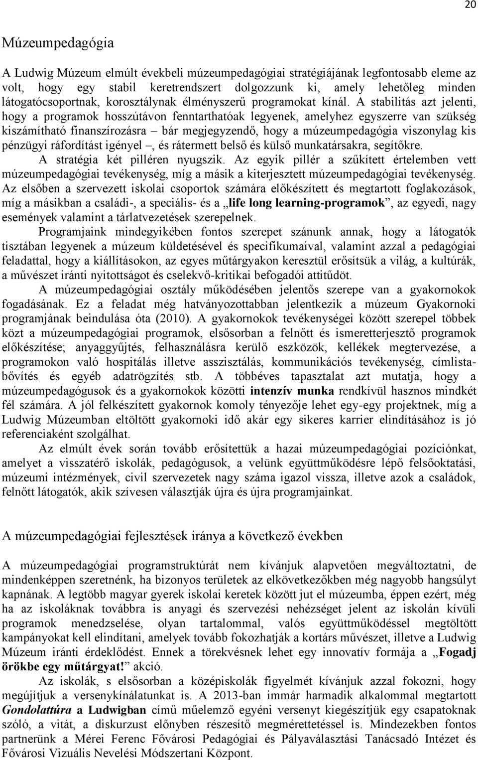 A stabilitás azt jelenti, hogy a programok hosszútávon fenntarthatóak legyenek, amelyhez egyszerre van szükség kiszámítható finanszírozásra bár megjegyzendő, hogy a múzeumpedagógia viszonylag kis