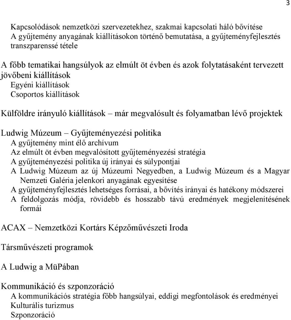 projektek Ludwig Múzeum Gyűjteményezési politika A gyűjtemény mint élő archívum Az elmúlt öt évben megvalósított gyűjteményezési stratégia A gyűjteményezési politika új irányai és súlypontjai A