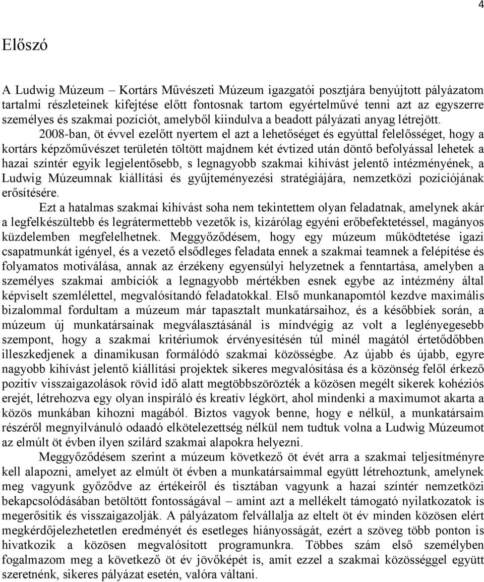 2008-ban, öt évvel ezelőtt nyertem el azt a lehetőséget és egyúttal felelősséget, hogy a kortárs képzőművészet területén töltött majdnem két évtized után döntő befolyással lehetek a hazai színtér