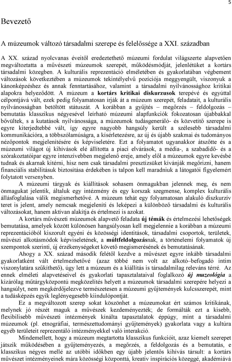 A kulturális reprezentáció elméletében és gyakorlatában végbement változások következtében a múzeumok tekintélyelvű pozíciója meggyengült, viszonyuk a kánonképzéshez és annak fenntartásához, valamint