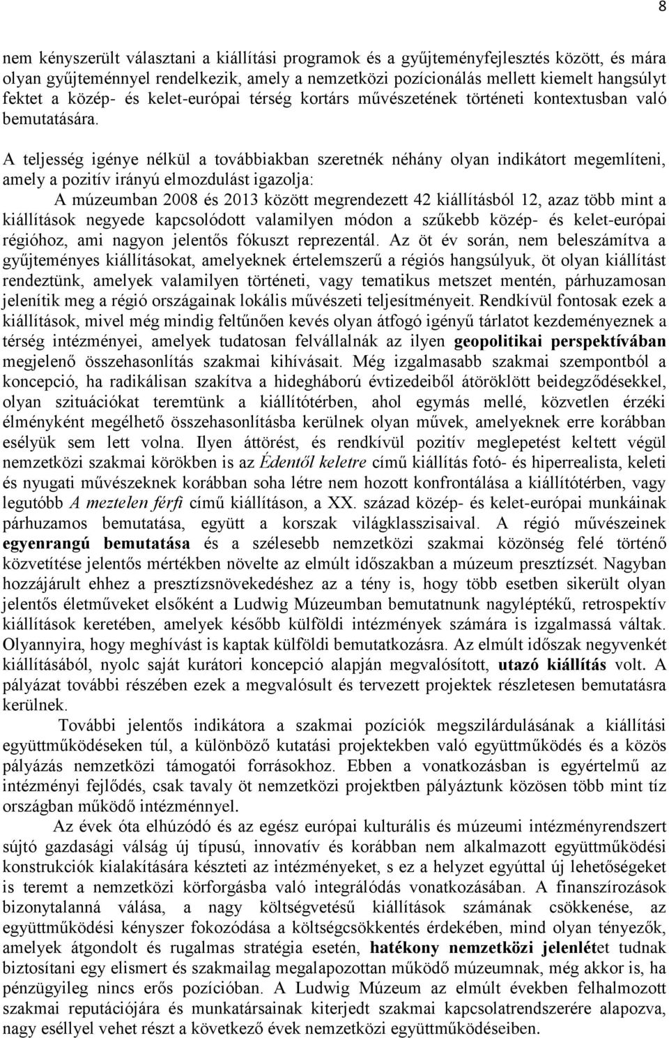 A teljesség igénye nélkül a továbbiakban szeretnék néhány olyan indikátort megemlíteni, amely a pozitív irányú elmozdulást igazolja: A múzeumban 2008 és 2013 között megrendezett 42 kiállításból 12,