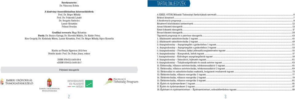 Kisfaludy Márta, Lamár Krisztián, Prof. Dr. Réger Mihály, Sípos Kornélia Kiadta az Óbudai Egyetem 2015-ben Felelős kiadó: Prof. Dr. Fodor János, rektor Emberi Erőforrások Minisztériuma ISBN 978-615-5460-36-4 eisbn 978-615-5460-35-7 Pályázati támogatók: 2.