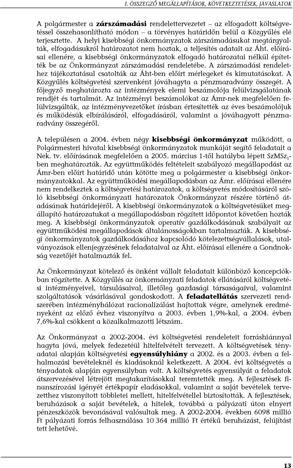 előírásai ellenére, a kisebbségi önkormányzatok elfogadó határozatai nélkül építették be az Önkormányzat zárszámadási rendeletébe.