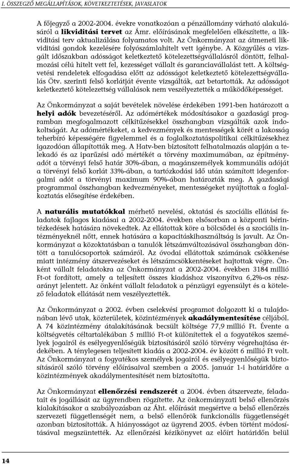 A Közgyűlés a vizsgált időszakban adósságot keletkeztető kötelezettségvállalásról döntött, felhalmozási célú hitelt vett fel, kezességet vállalt és garanciavállalást tett.