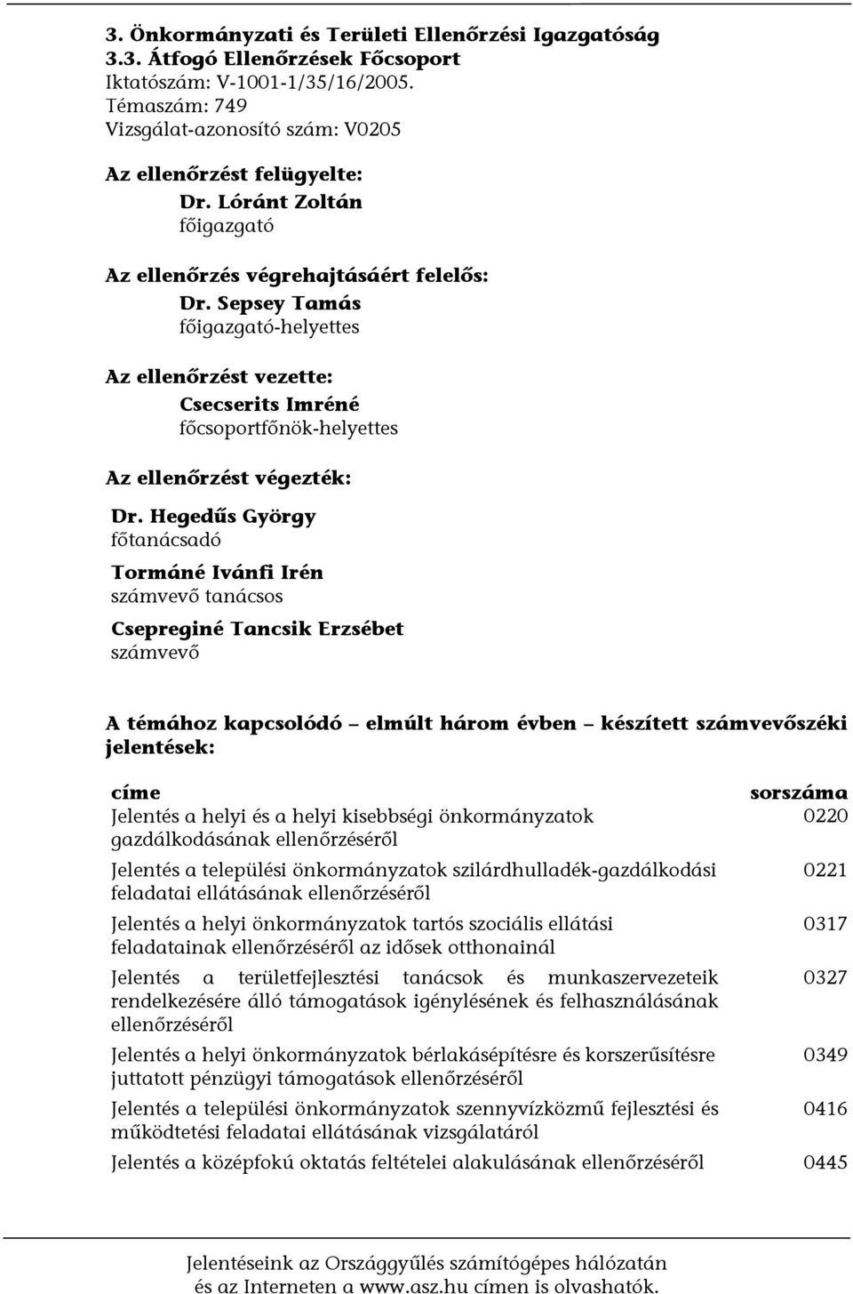 Hegedűs György főtanácsadó Tormáné Ivánfi Irén számvevő tanácsos Csepreginé Tancsik Erzsébet számvevő A témához kapcsolódó elmúlt három évben készített számvevőszéki jelentések: címe Jelentés a helyi