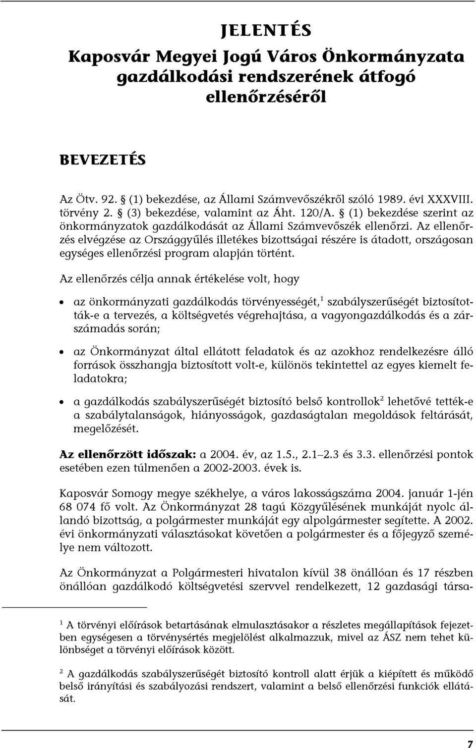 Az ellenőrzés elvégzése az Országgyűlés illetékes bizottságai részére is átadott, országosan egységes ellenőrzési program alapján történt.