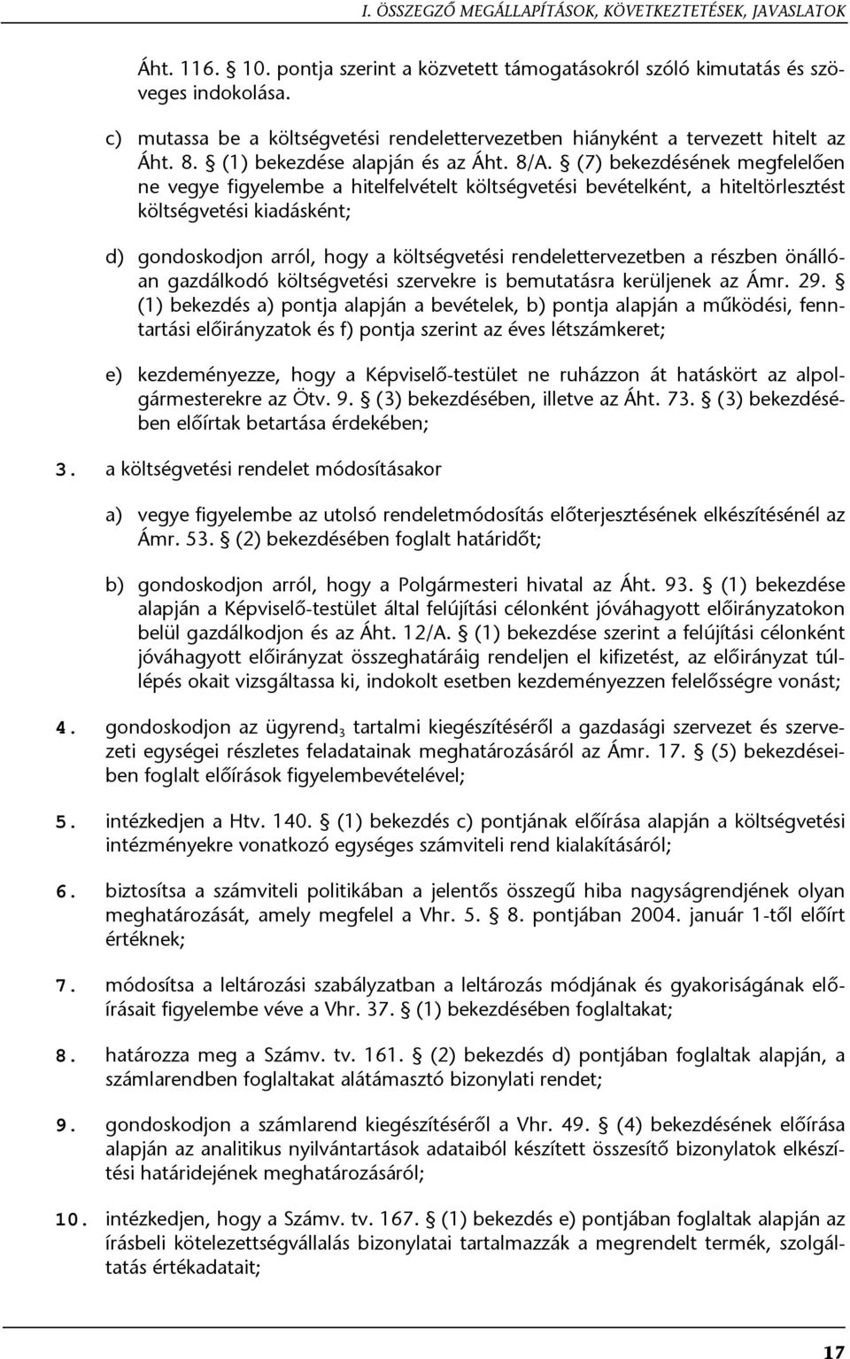 (7) bekezdésének megfelelően ne vegye figyelembe a hitelfelvételt költségvetési bevételként, a hiteltörlesztést költségvetési kiadásként; d) gondoskodjon arról, hogy a költségvetési