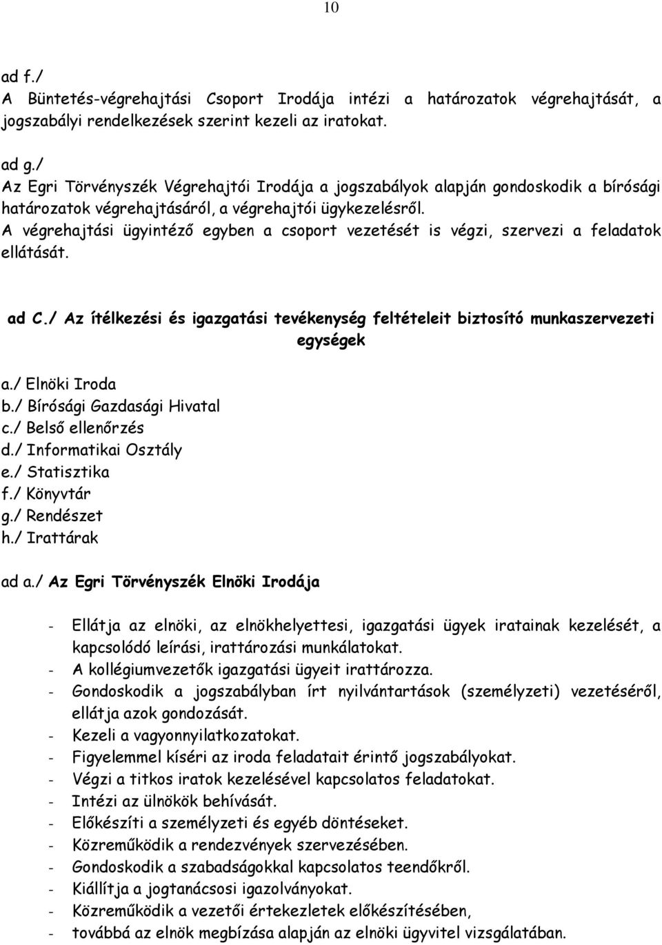 A végrehajtási ügyintéző egyben a csoport vezetését is végzi, szervezi a feladatok ellátását. ad C./ Az ítélkezési és igazgatási tevékenység feltételeit biztosító munkaszervezeti egységek a.