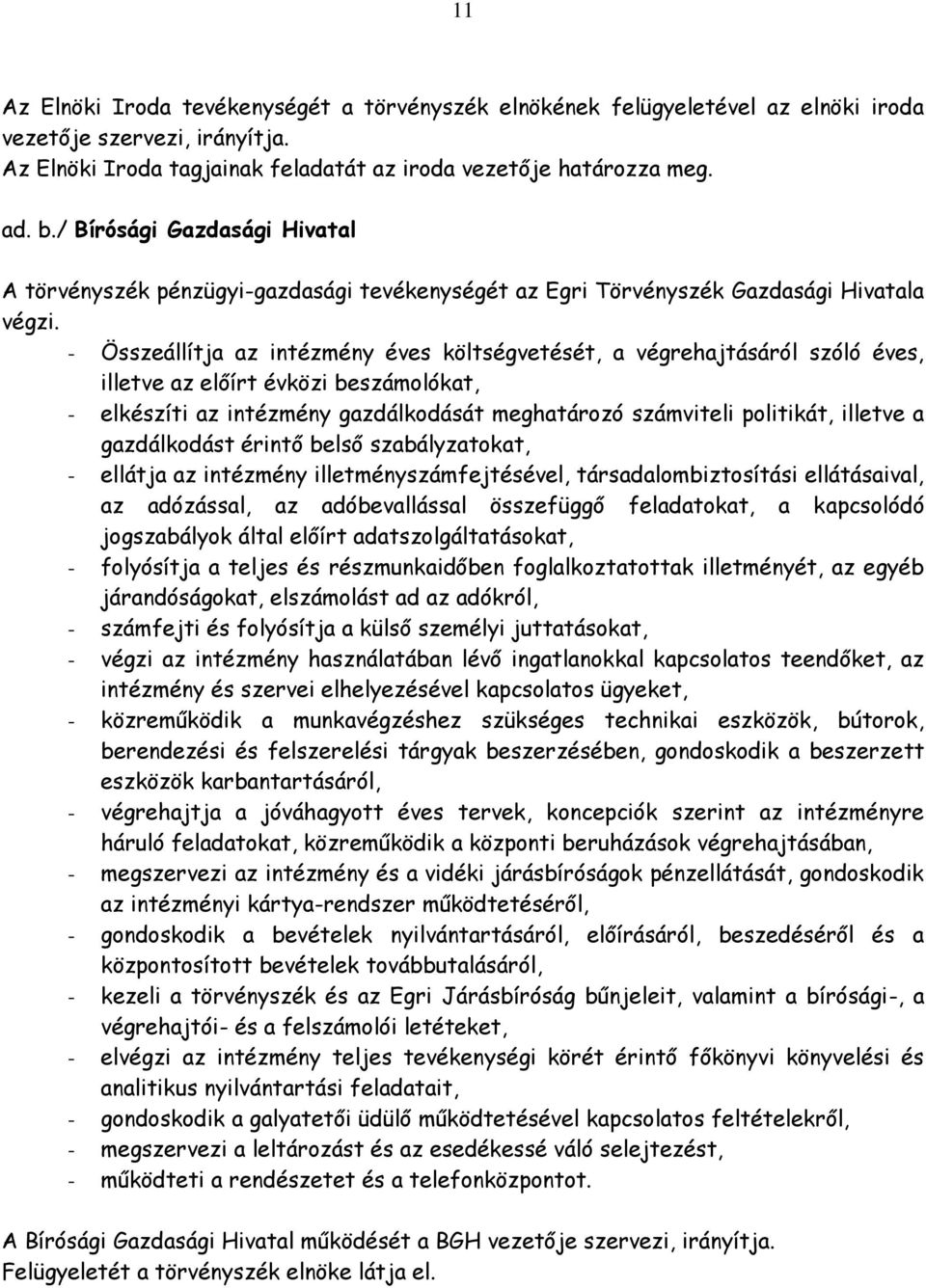 - Összeállítja az intézmény éves költségvetését, a végrehajtásáról szóló éves, illetve az előírt évközi beszámolókat, - elkészíti az intézmény gazdálkodását meghatározó számviteli politikát, illetve