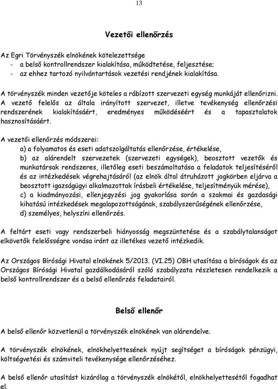 A vezető felelős az általa irányított szervezet, illetve tevékenység ellenőrzési rendszerének kialakításáért, eredményes működéséért és a tapasztalatok hasznosításáért.