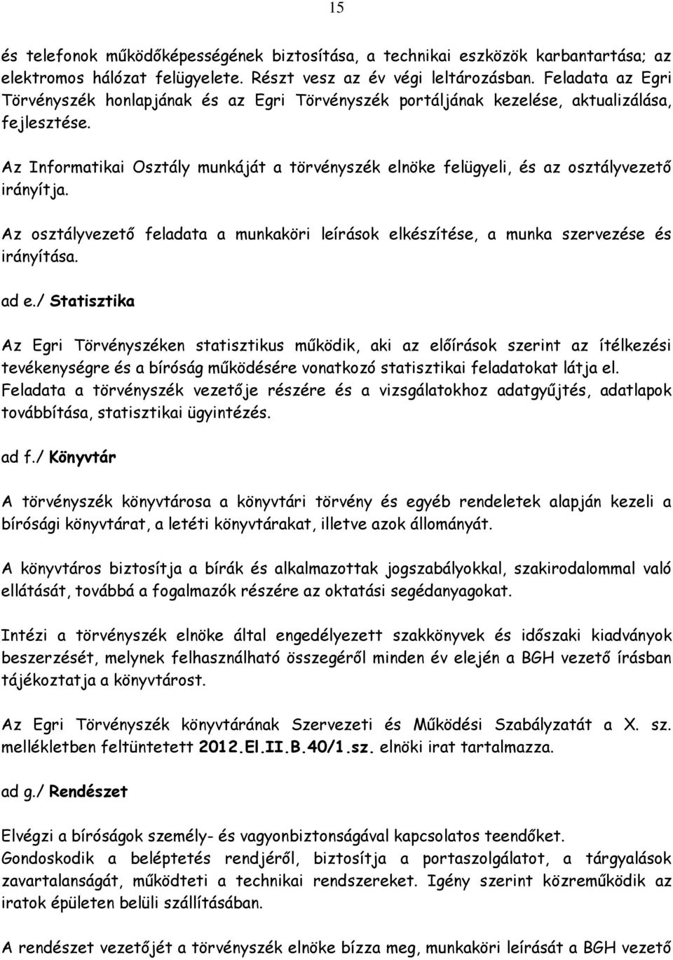 Az Informatikai Osztály munkáját a törvényszék elnöke felügyeli, és az osztályvezető irányítja. Az osztályvezető feladata a munkaköri leírások elkészítése, a munka szervezése és irányítása. ad e.