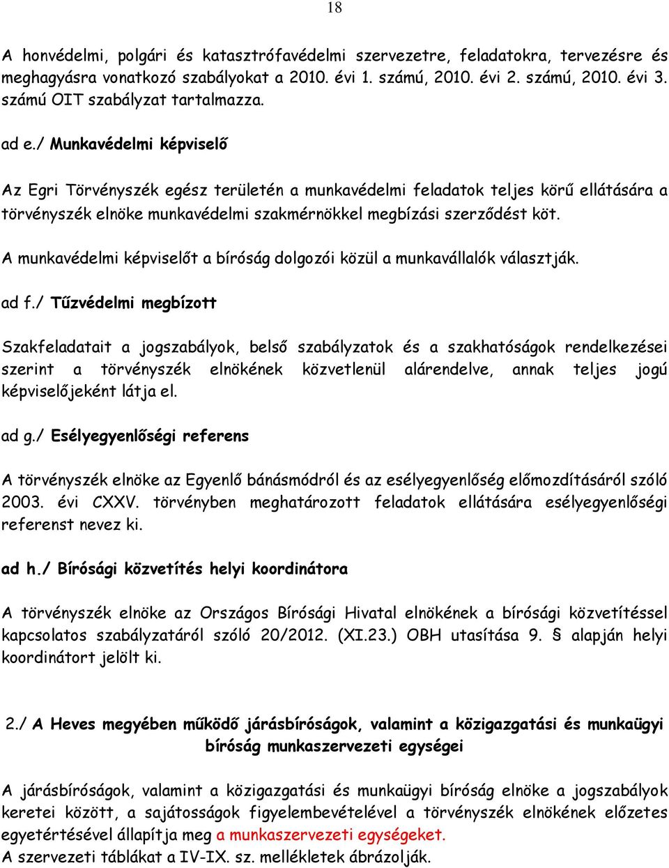 / Munkavédelmi képviselő Az Egri Törvényszék egész területén a munkavédelmi feladatok teljes körű ellátására a törvényszék elnöke munkavédelmi szakmérnökkel megbízási szerződést köt.