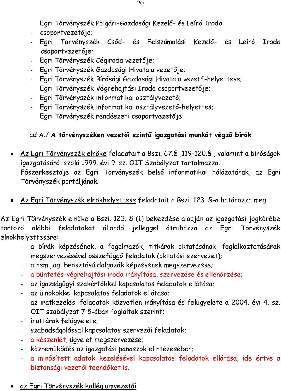 informatikai osztályvezető; - Egri Törvényszék informatikai osztályvezető-helyettes; - Egri Törvényszék rendészeti csoportvezetője ad A.